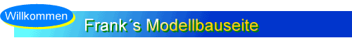 Hier gehts zur�ck zur Startseite von Franks Homepage - alles Rund um den Modellbau - Drehen - Bohren - Fr�sen